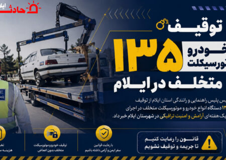 توقیف ۱۳۵ خودرو و موتورسیکلت متخلف در ایلام