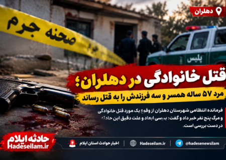 قتل خانوادگی در دهلران/مرد ۵۷ ساله همسر و سه فرزندش را به قتل رساند